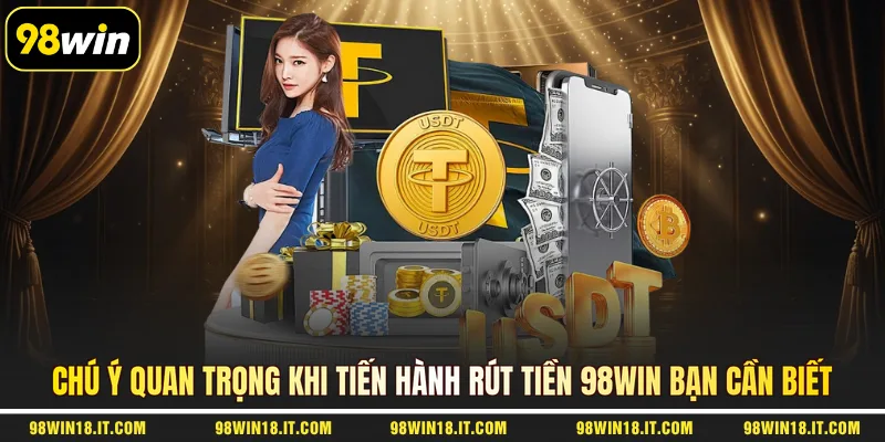 chu-y-quan-trong-khi-tien-hanh-rut-tien-98win-ban-can-biet