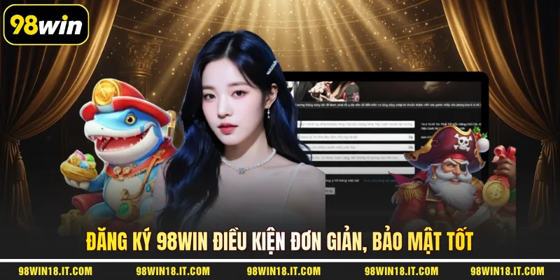 dang-ky-98win-dieu-kien-don-gian-bao-mat-tot