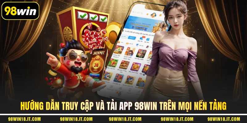 huong-dan-truy-cap-va-tai-app-98win-tren-moi-nen-tang