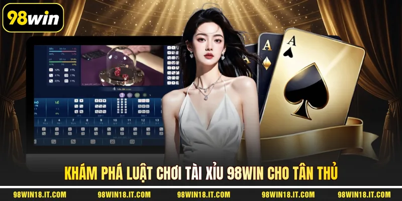 kham-pha-luat-choi-tai-xiu-98win-cho-tan-thu