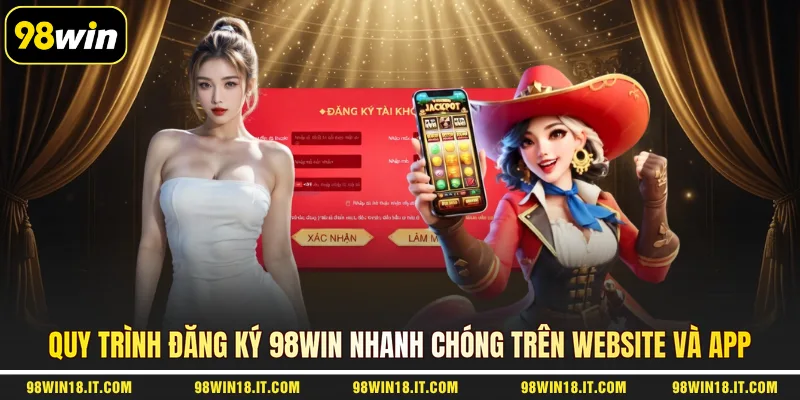 quy-trinh-dang-ky-98win-nhanh-chong-tren-website-va-app