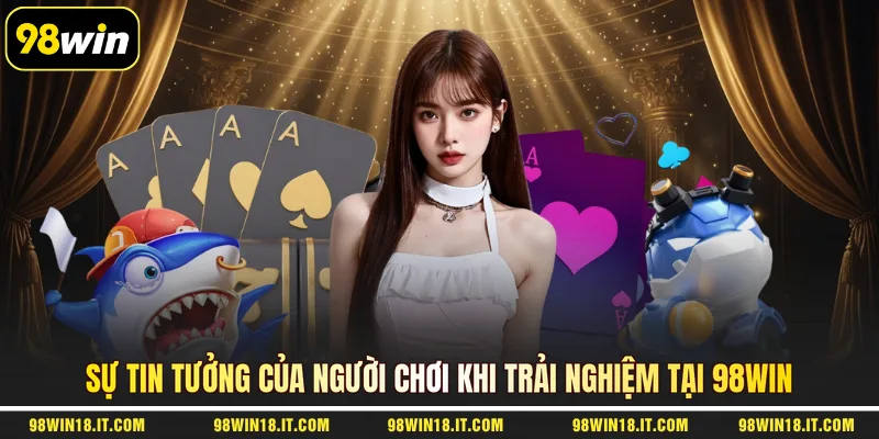 su-tin-tuong-cua-nguoi-choi-khi-trai-nghiem-tai-98win